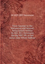 From Saranac to the Marquesas and beyond; being letters written by Mrs. M.I. Stevenson during 1887-88, to her sister, Jane Whyte Balfour
