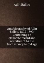 Autobiography of Adin Ballou, 1803-1890. Containing an elaborate record and narrative of hs life from infancy to old age
