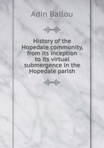 History of the Hopedale community, from its inception to its virtual submergence in the Hopedale parish