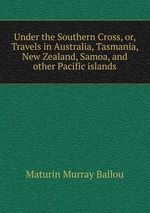 Under the Southern Cross, or, Travels in Australia, Tasmania, New Zealand, Samoa, and other Pacific islands
