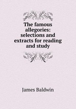 The famous allegories: selections and extracts for reading and study