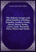 The Dobyns-Cooper and allied families of Ballou, Bramble, Coulter, Credit, Duval, Henry, Kemp, Larew, Lyon, Norwood, Perry, Pierce and Taylor