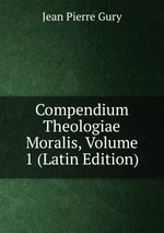 Compendium Theologiae Moralis, Volume 1 (Latin Edition)