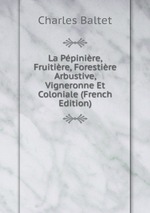 La Ppinire, Fruitire, Forestire Arbustive, Vigneronne Et Coloniale (French Edition)
