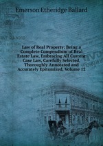 Law of Real Property: Being a Complete Compendium of Real Estate Law, Embracing All Current Case Law, Carefully Selected, Thoroughly Annotated and Accurately Epitomized, Volume 12