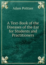A Text-Book of the Diseases of the Ear for Students and Practitioners