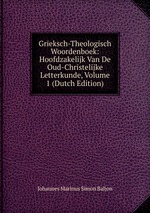 Grieksch-Theologisch Woordenboek: Hoofdzakelijk Van De Oud-Christelijke Letterkunde, Volume 1 (Dutch Edition)