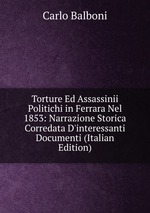 Torture Ed Assassinii Politichi in Ferrara Nel 1853: Narrazione Storica Corredata D`interessanti Documenti (Italian Edition)