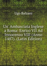 Un` Ambasciata Inglese a Roma: Enrico VII Ad Innocenzo VIII (Anno 1487). (Latin Edition)