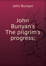 John Bunyan`s The pilgrim`s progress;