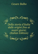 Della storia d`Italia dalle origini fino ai nostri giorni; (Italian Edition)