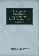 Four great Americans: Washington, Franklin, Webster, Lincoln