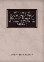 Writing and Speaking: A Text-Book of Rhetoric, Volume 2 (Galician Edition)