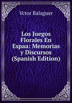 Los Juegos Florales En Espaa: Memorias y Discursos (Spanish Edition)