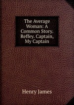 The Average Woman: A Common Story. Reffey. Captain, My Captain