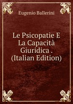 Le Psicopatie E La Capacit Giuridica . (Italian Edition)