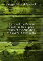 History of the Bahama Islands: With a Special Study of the Abolition of Slavery in the Colony