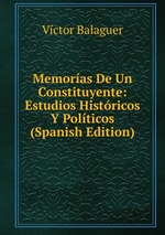 Memoras De Un Constituyente: Estudios Histricos Y Polticos (Spanish Edition)