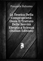 La Teorica Della Compropriet: Ossia Il Trattato Delle Servit Elevato a Scienza (Italian Edition)