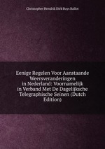 Eenige Regelen Voor Aanstaande Weersveranderingen in Nederland: Voornamelijk in Verband Met De Dagelijksche Telegraphische Seinen (Dutch Edition)