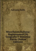 Miscellanea Italiana: Ragionamenti Di Geografia E Statistica Patria (Italian Edition)