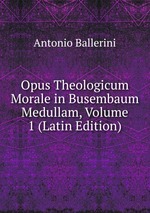 Opus Theologicum Morale in Busembaum Medullam, Volume 1 (Latin Edition)