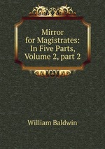 Mirror for Magistrates: In Five Parts, Volume 2, part 2