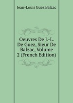 Oeuvres De J.-L. De Guez, Sieur De Balzac, Volume 2 (French Edition)