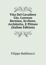 Vita Del Cavaliere Gio. Lorenzo Bernino, Scvltore, Architetto, E Pittore (Italian Edition)