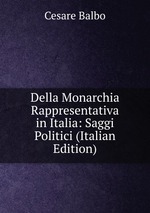Della Monarchia Rappresentativa in Italia: Saggi Politici (Italian Edition)