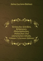 Vermischte Schriften, Religioesen, Philosophischen, Politischen Und Literarischen Inhalts, Volume 2 (German Edition)