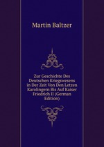 Zur Geschichte Des Deutschen Kriegswesens in Der Zeit Von Den Letzen Karolingern Bis Auf Kaiser Friedrich II (German Edition)