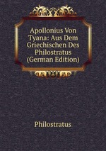 Apollonius Von Tyana: Aus Dem Griechischen Des Philostratus (German Edition)