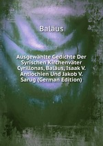 Ausgewhlte Gedichte Der Syrischen Kirchenvter Cyrillonas, Balus, Isaak V. Antiochien Und Jakob V. Sarug (German Edition)