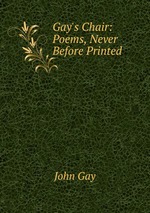 Gay`s Chair: Poems, Never Before Printed
