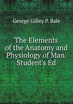 The Elements of the Anatomy and Physiology of Man. Student`s Ed