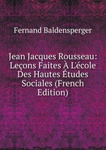 Jean Jacques Rousseau: Leons Faites  L`cole Des Hautes tudes Sociales (French Edition)
