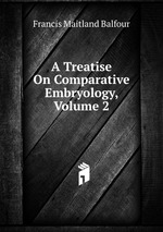 A Treatise On Comparative Embryology, Volume 2
