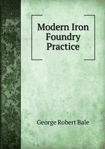 Modern Iron Foundry Practice