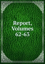 Report, Volumes 62-63