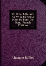 Un Dner Littraire Au Xviiie Sicle: Le Dner Du Bout-Du-Banc (French Edition)