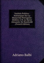 Varits Politico-Statistiques Sur La Monarchie Portugaise: Ddies M. Le Baron Alexandre De Humboldt . (French Edition)