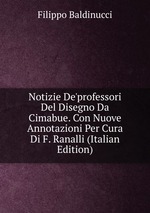 Notizie De`professori Del Disegno Da Cimabue. Con Nuove Annotazioni Per Cura Di F. Ranalli (Italian Edition)