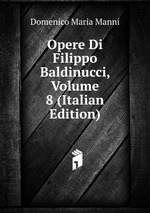 Opere Di Filippo Baldinucci, Volume 8 (Italian Edition)