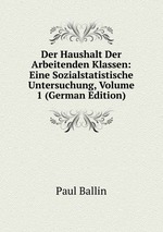 Der Haushalt Der Arbeitenden Klassen: Eine Sozialstatistische Untersuchung, Volume 1 (German Edition)