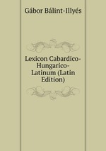 Lexicon Cabardico-Hungarico-Latinum (Latin Edition)