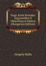 Nagy-Krsi Krnika: Jegyzetekkel S Oklevltrral Elltva (Hungarian Edition)