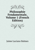 Philosophie Fendamentale, Volume 1 (French Edition)