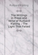 The Writings in Prose and Verse of Rudyard Kipling .: The Light That Failed