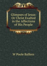 Glimpses of Jesus: Or Christ Exalted in the Affections of His People